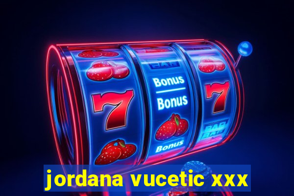 jordana vucetic xxx